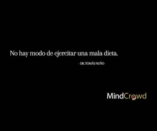 "No hay modo de ejercitar una mala dieta." -Dr. Tomás Nuño